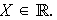 $X\in \QTR{Bbb}{R}.$
