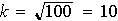 $k=\sqrt{100}=10$