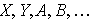 $X,Y,A,B,\ldots $