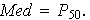 $Med=P_{50}.$