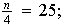 $\frac{n}{4}=25;$