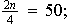 $\frac{2n}{4}=50;$