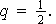 $q=\frac{1}{2}.$