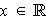 $x\in \QTR{Bbb}{R} $