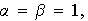 $\alpha =\beta =1,$