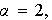 $\alpha =2,$