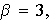 $\beta =3,$