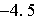 $-4.5$