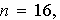 $n=16,$