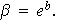 $\beta =e^{b}.$