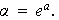 $\alpha =e^{a}.$